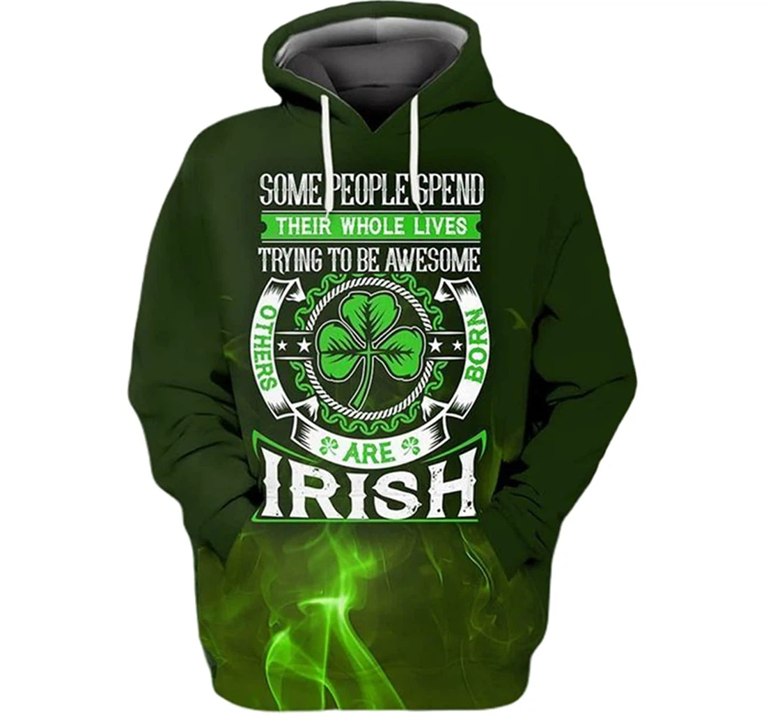 Some People Spend Their Whole Life Trying To Be Awesome Other Born Are Irish S - And - 3D Printed Pullover Hoodie