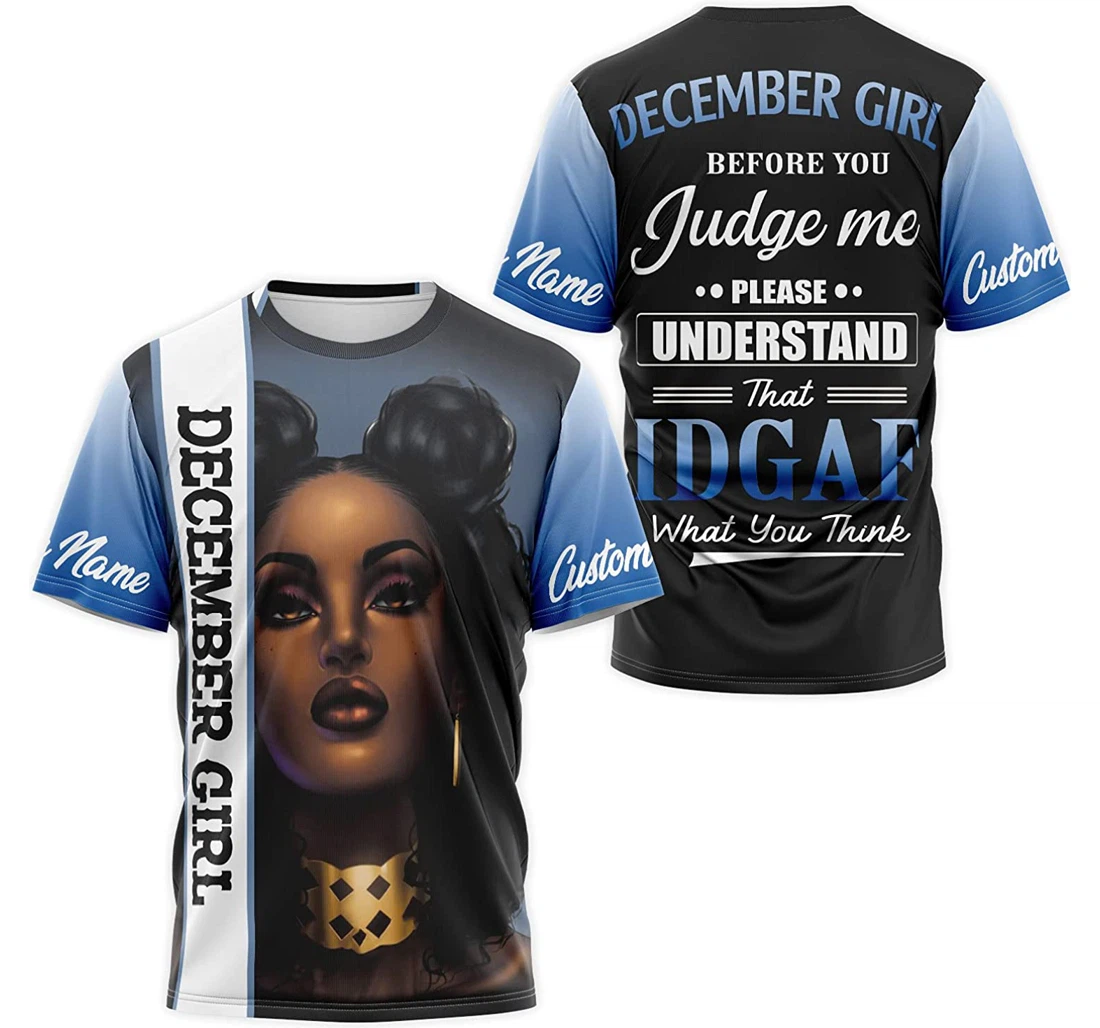 T-Shirt, Hoodie - Custom Name December Girl Before You Judge Me Please Understand That Idgaf What You Think 3D Printed