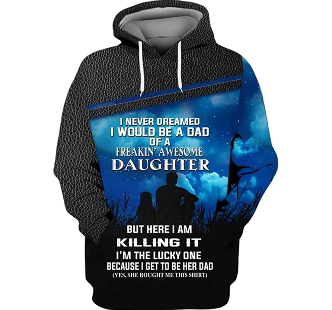 Dad Daughter I Never Dreamed I Would Be A Dad Of A Freakin' Awesome Daughter Included - 3D Printed Pullover Hoodie