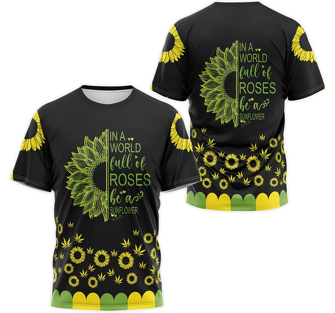 T-Shirt, Hoodie - In World Of Roses Be A Sunflower Cannabis 3D Printed