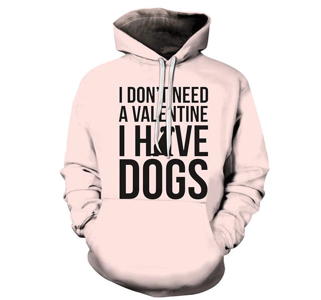 Personalized I Don't Need A Valentine I Have Dogs - 3D Printed Pullover Hoodie