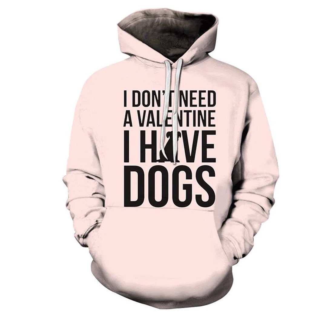 I Don't Need A Valentine I Have Dogs - 3D Printed Pullover Hoodie