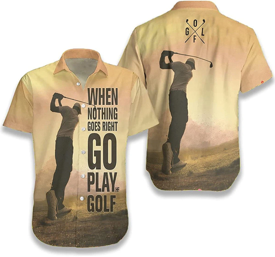 Play Golf When Nothing Goes Right Golf Lover, Gift And White Hawaiian Shirt, Button Up Aloha Shirt For Men, Women