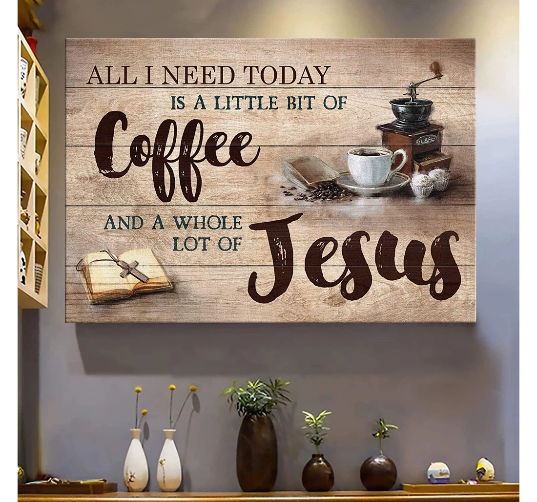 Personalized Poster, Canvas - Making Coffee All I Need Today Is A Little Of Coffee And A Whole Lot Of Jesus Print Framed Wall Art