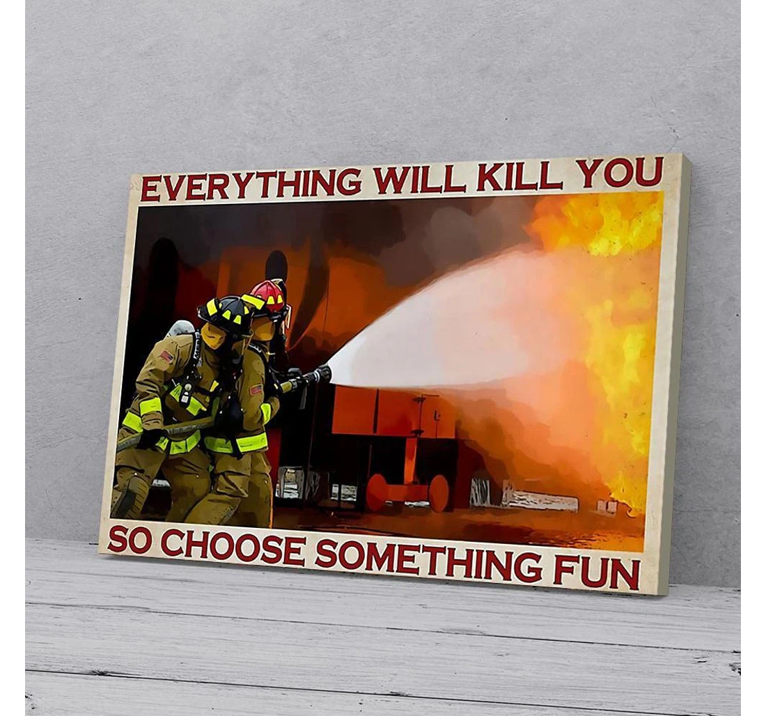 Personalized Poster, Canvas - Everything Will Kill You So Choose Something Fun Firefighter Print Framed Wall Art