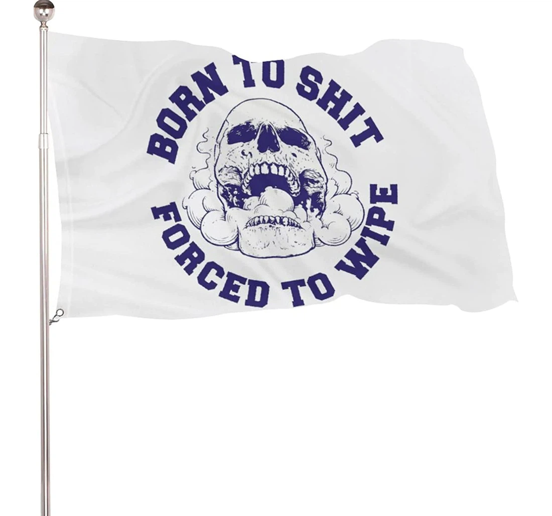 Born To Shit Forced To Wipe Flag,vibrant One Printing Banner,indoor Printed Both-Sides, UV And Fade - Resistant Flag