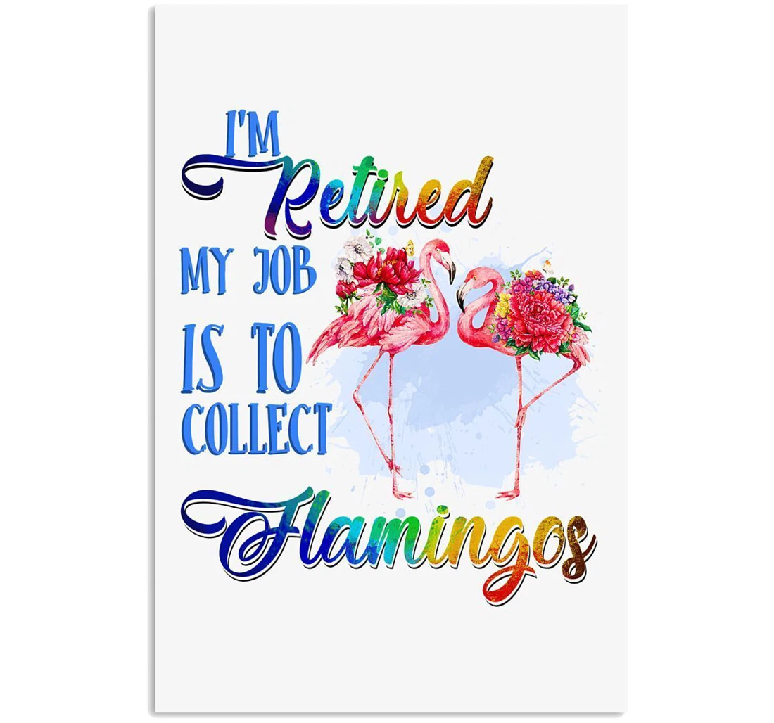 Poster, Canvas - I'm Retired My Job Is To Collect Flamingos Trending Vertical Print Framed Wall Art