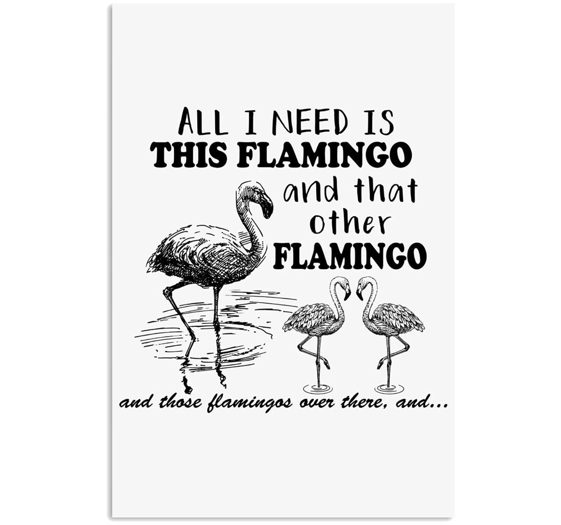 Poster, Canvas - All I Need Is This Flamingo And That Other Flamingo Trending Vertical Print Framed Wall Art
