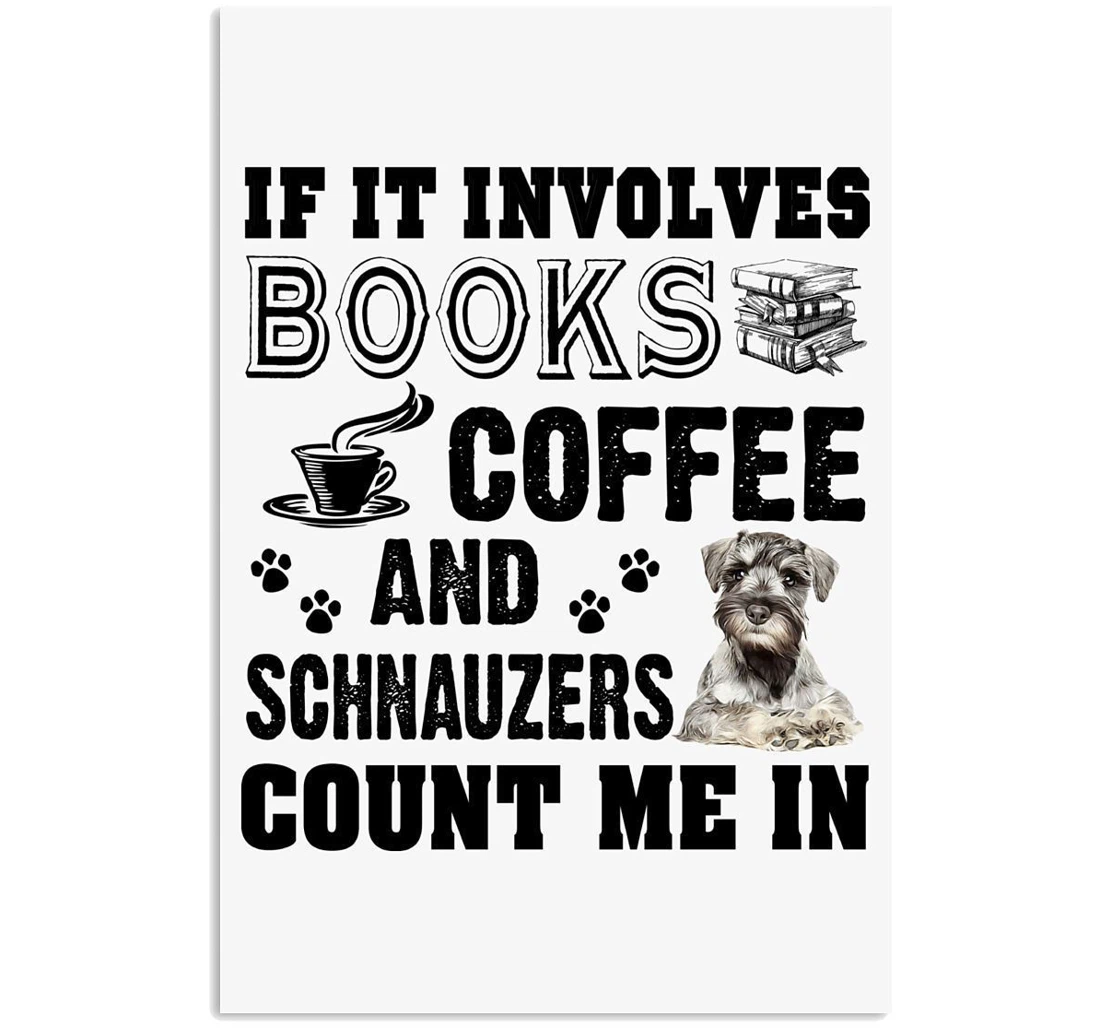 Poster, Canvas - If In Involves Books Coffee And Schnauzers Count Me In Trending Vertical Print Framed Wall Art