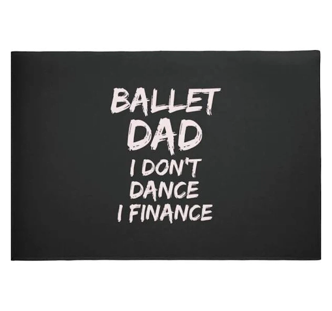 Father 8217 S Day Dancer Ballet Dad I Don 8217 T Dance I Finance Anti-Slip, Water-Absorbent Doormat