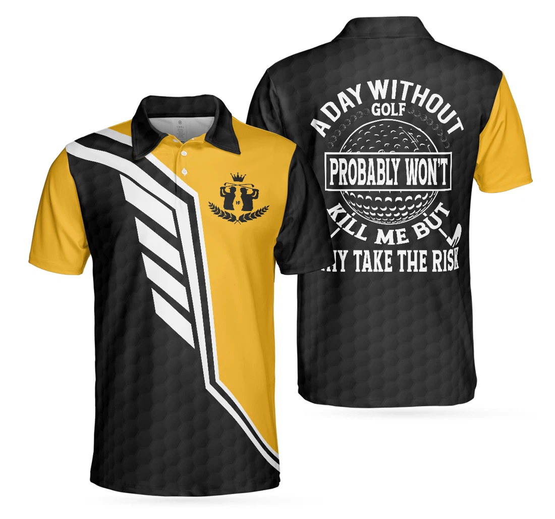 Personalized Golf A Day Without Golf Probably Won't Kill Me But Why Take The Risk Golf Golf With Sayings Gift For Golfers - Polo Shirt