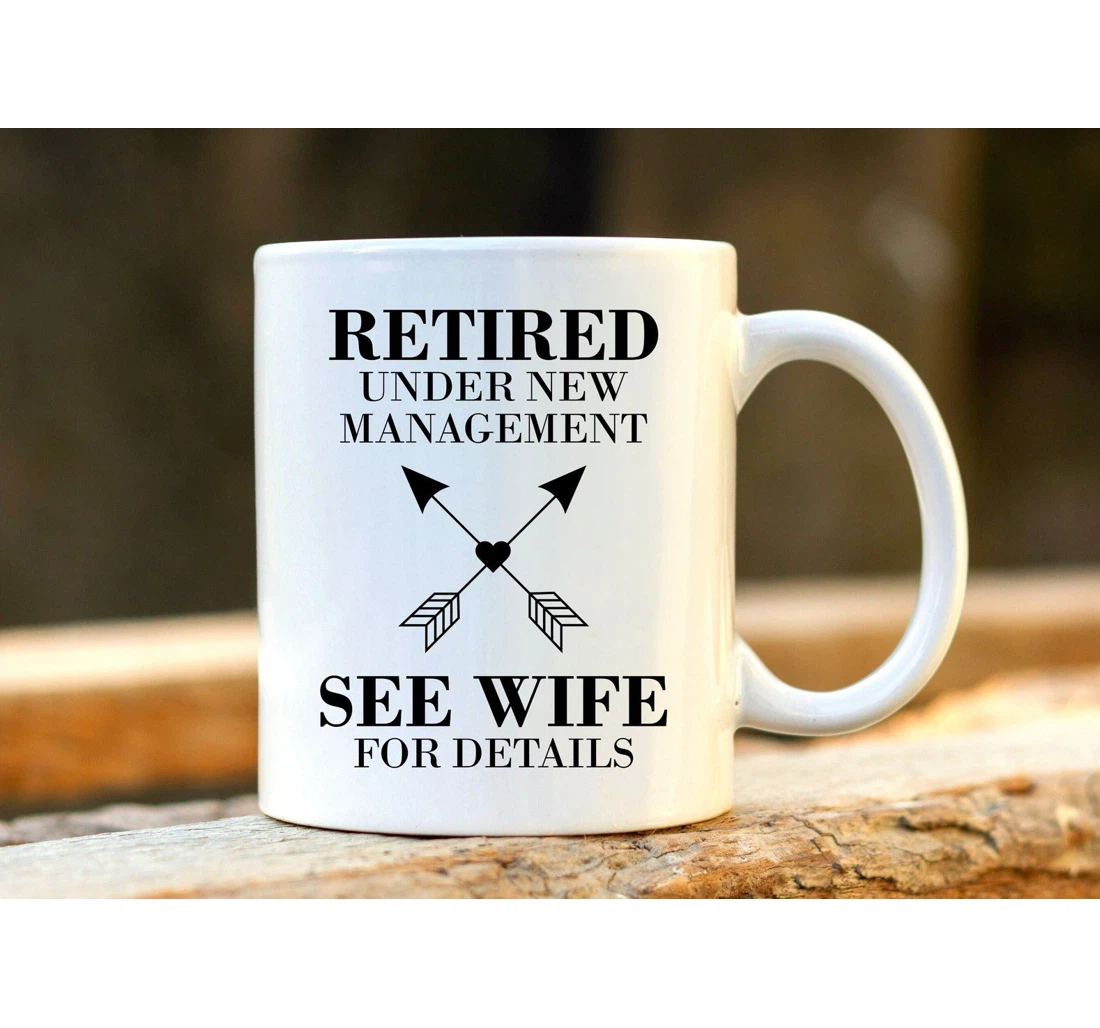 Retired Retired Under New Management Retired Dad Gifts From Wife Ceramic Mug Print On Both Sides