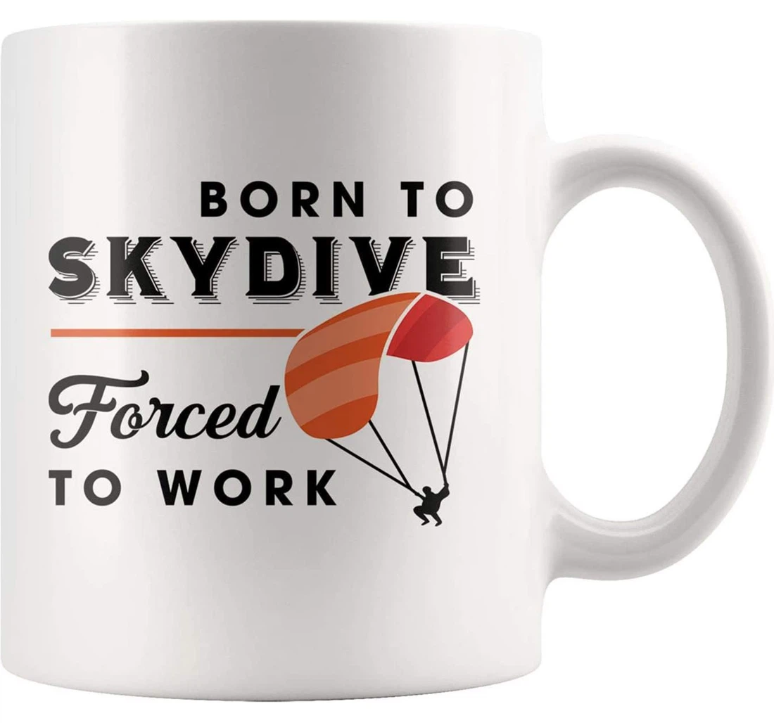 Born To Skydive Forced To Word Skydiver Ceramic Mug Print On Both Sides