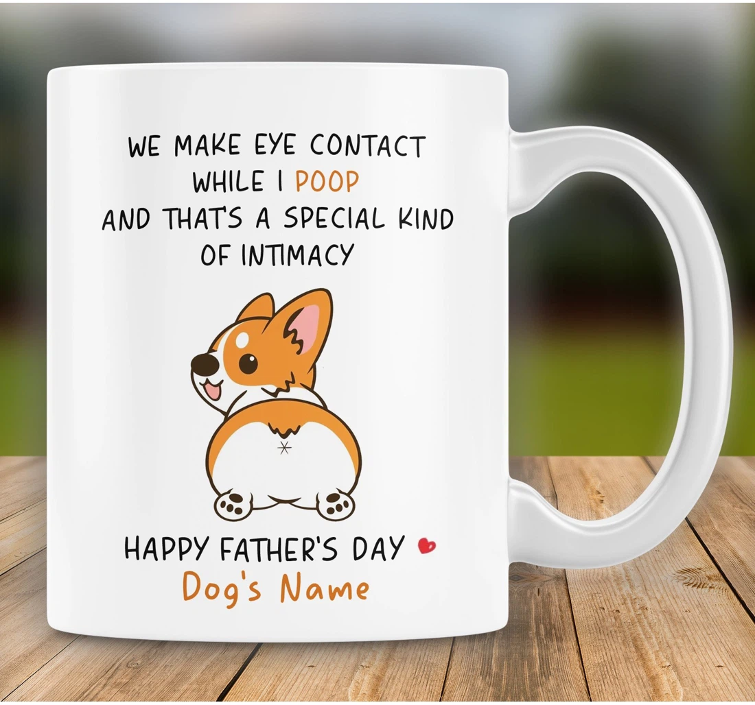 Personalized Corgi We Make Eye Contact While I Poop And That's A Special Kind Of Intimacy Happy For Dog Dad Corgi Butt Lovers Pet Lovers Ceramic Mug Print On Both Sides