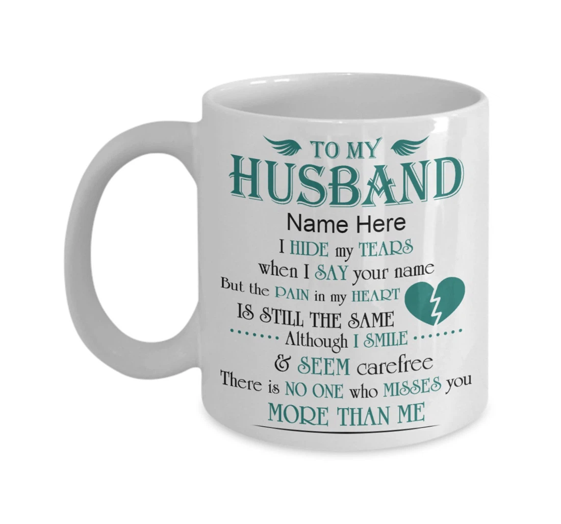 Personalized To My Husband I Hide My Tears When I Say Your Name But The Pain In My Heart Is Still The Same Best For Husband Ceramic Mug Print On Both Sides