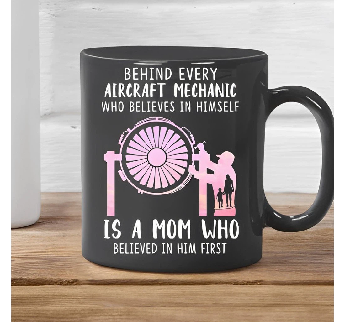 Behind Every Aircraft Mechanic Who Believes In Himself Is A Mom Who Believed In Him First Silhouette For Son For Him Holidays Oz Ceramic Mug Print On Both Sides