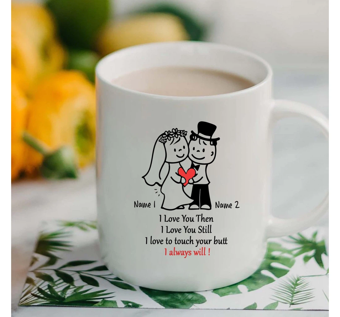 Personalized I Loved You Then Funny Wedding Custom Name Mugs Valentine Wedding For Her For Him Mugs Ceramic Mug Print On Both Sides