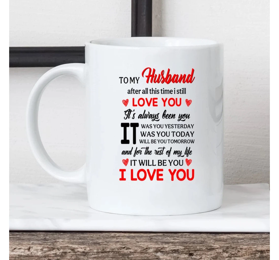 Personalized To My Husband After All This Time I Still Love You Custom Name Mugs Funny Valentine Wedding For Him Mugs Ceramic Mug Print On Both Sides