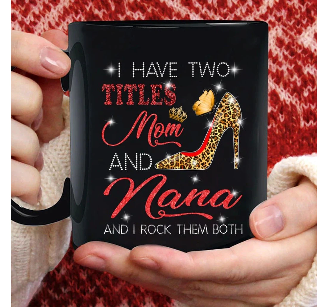 I Have Two Titles Mom And Nana And I Rock Them Both For Grandma For Nana Ceramic Mug Print On Both Sides