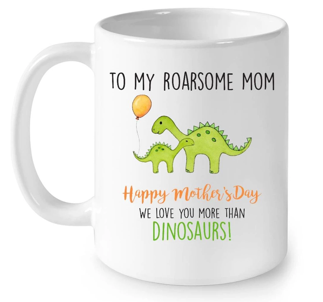 To My Roarsome Mom We Love You More Than Dinosaurs Mother S Day Greetings Happy Mother S Day Ideas Double Side Tea Cups Latte Ceramic Mug Print On Both Sides