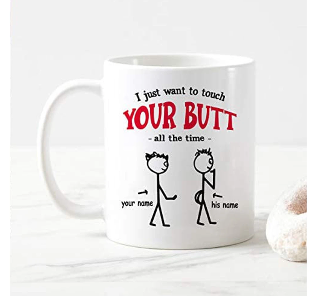 Customized I Just Want To Touch Your Butt All The Time Funny Friend Girl Boy Gay For Lover Boyfriend Girlfriend Personalized Name For Men Women Art Ceramic Mug Print On Both Sides