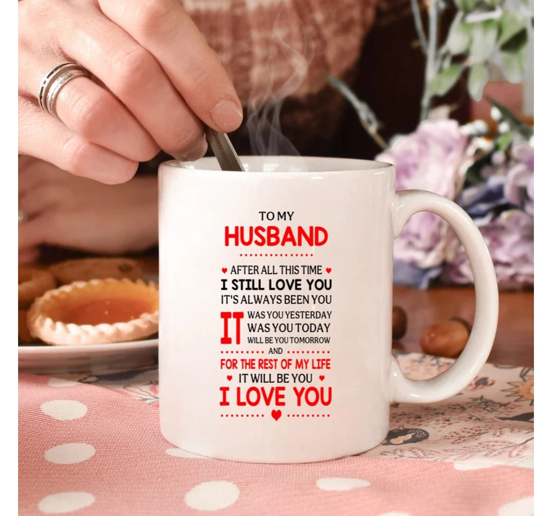 To My Husband After All This Time I Still Love You Funny Valentine Wedding For Husband Mugs Ceramic Mug Print On Both Sides