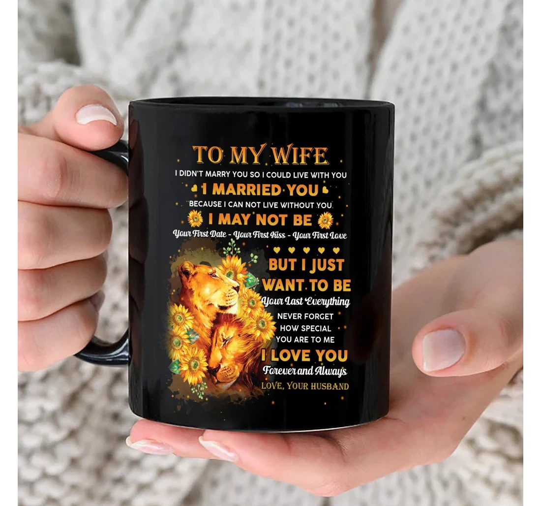 Personalized To My Wife I Just Want To Be Your Last Everything Lion From Husband Couple Day Ceramic Mug Print On Both Sides