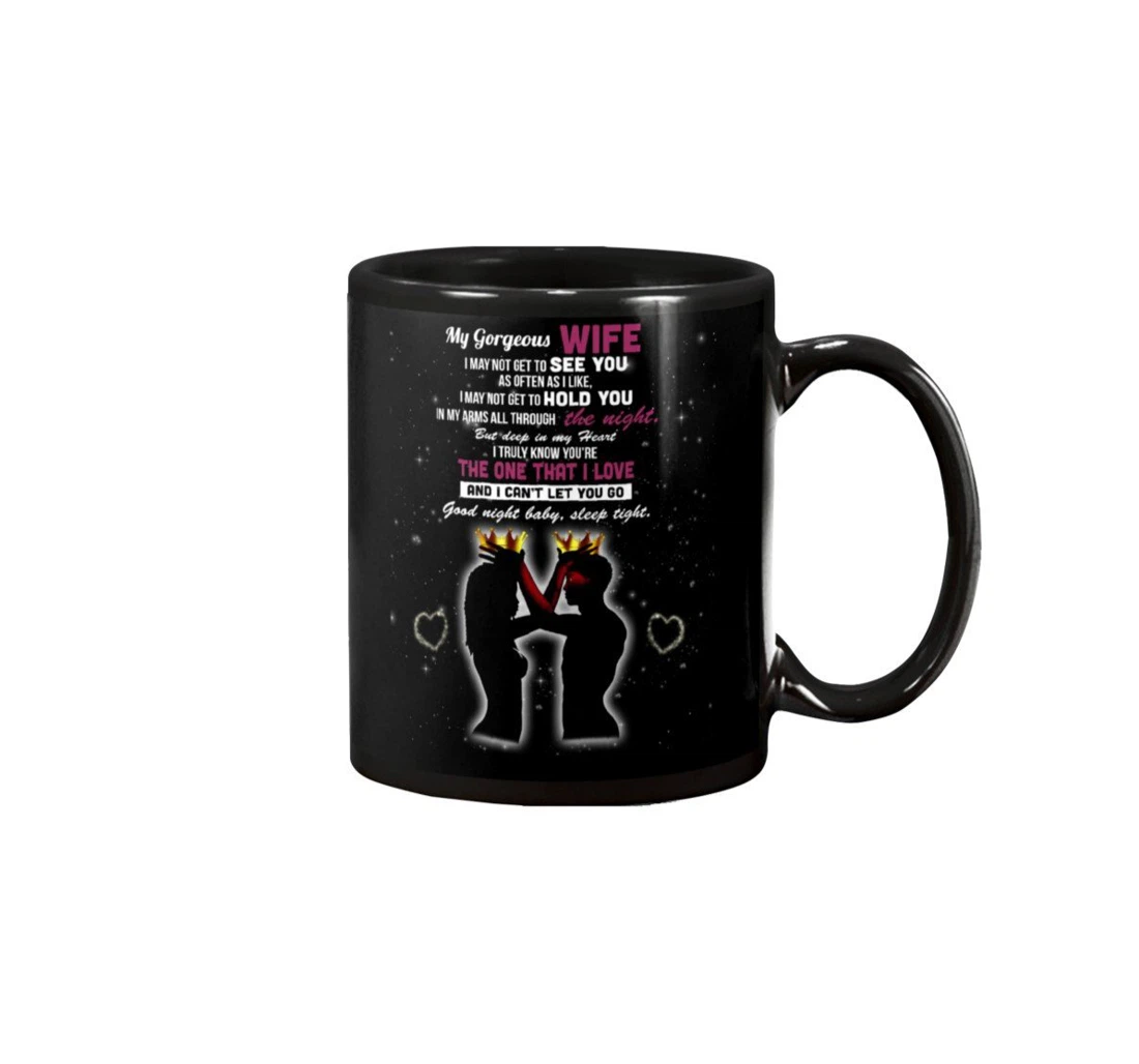 To My Gorgeous Wife Crown I May Not Get To See You As Often As I Like Best For Aniversary Tea Ceramic Mug Print On Both Sides