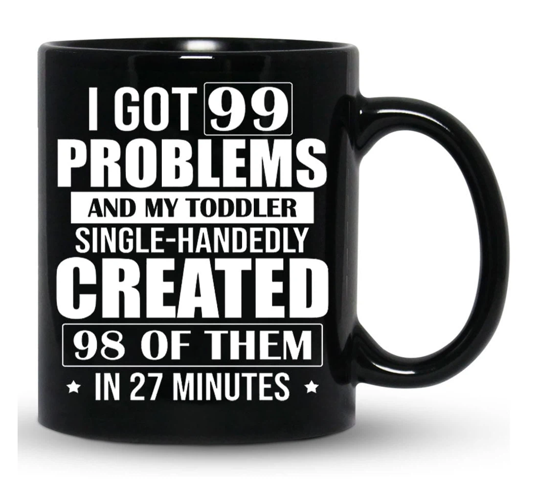 I Got Problems Toddler For Kids Funny Family Ceramic Mug Print On Both Sides