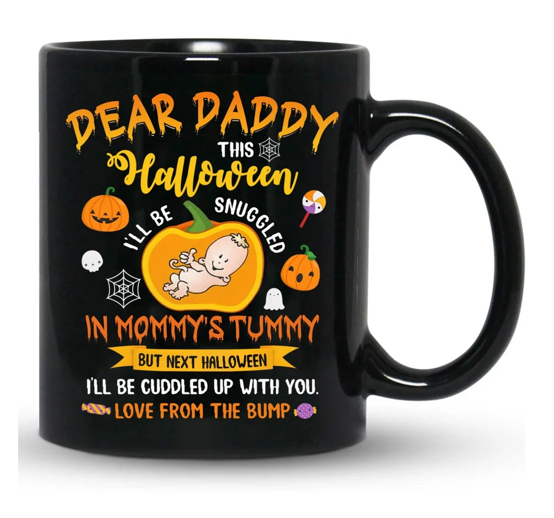 Custom Dear Daddy This Halloween I'll Be Snuggled In Mommy's Tummy First Halloween Daddy Funny St To First New Dad To Be From Baby Bumb Ceramic Mug Print On Both Sides