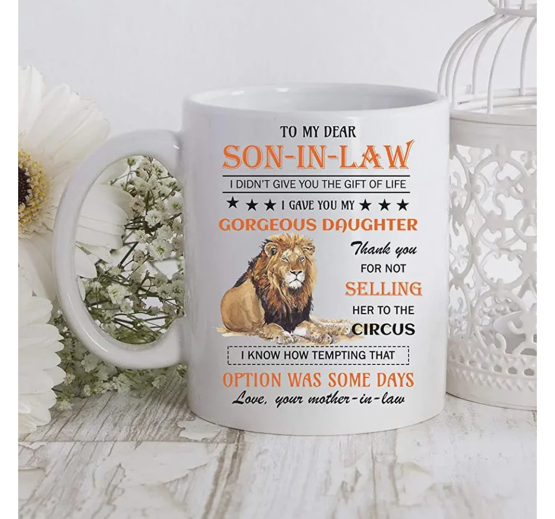 To My Dear Son In Law Lion I Didn't Give You The Present Of Life I Gave You My Gorgeous Daughter Ceramic Mug Print On Both Sides