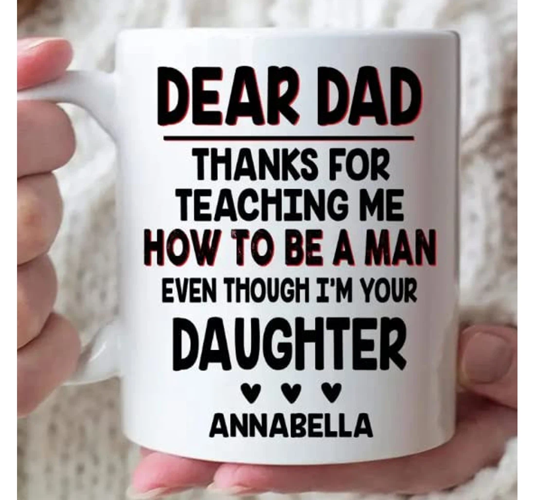 Personalized Thanks For Teaching Me How To Be A Man Daughter To Dad On Ceramic Mug Print On Both Sides