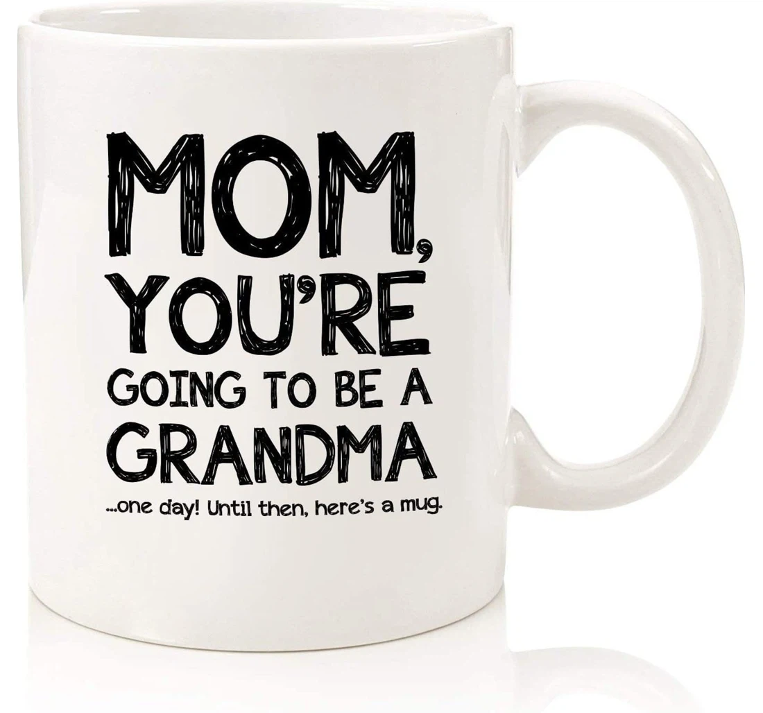 You're Going To Be A Grandma One Day Ceramic Mug Print On Both Sides