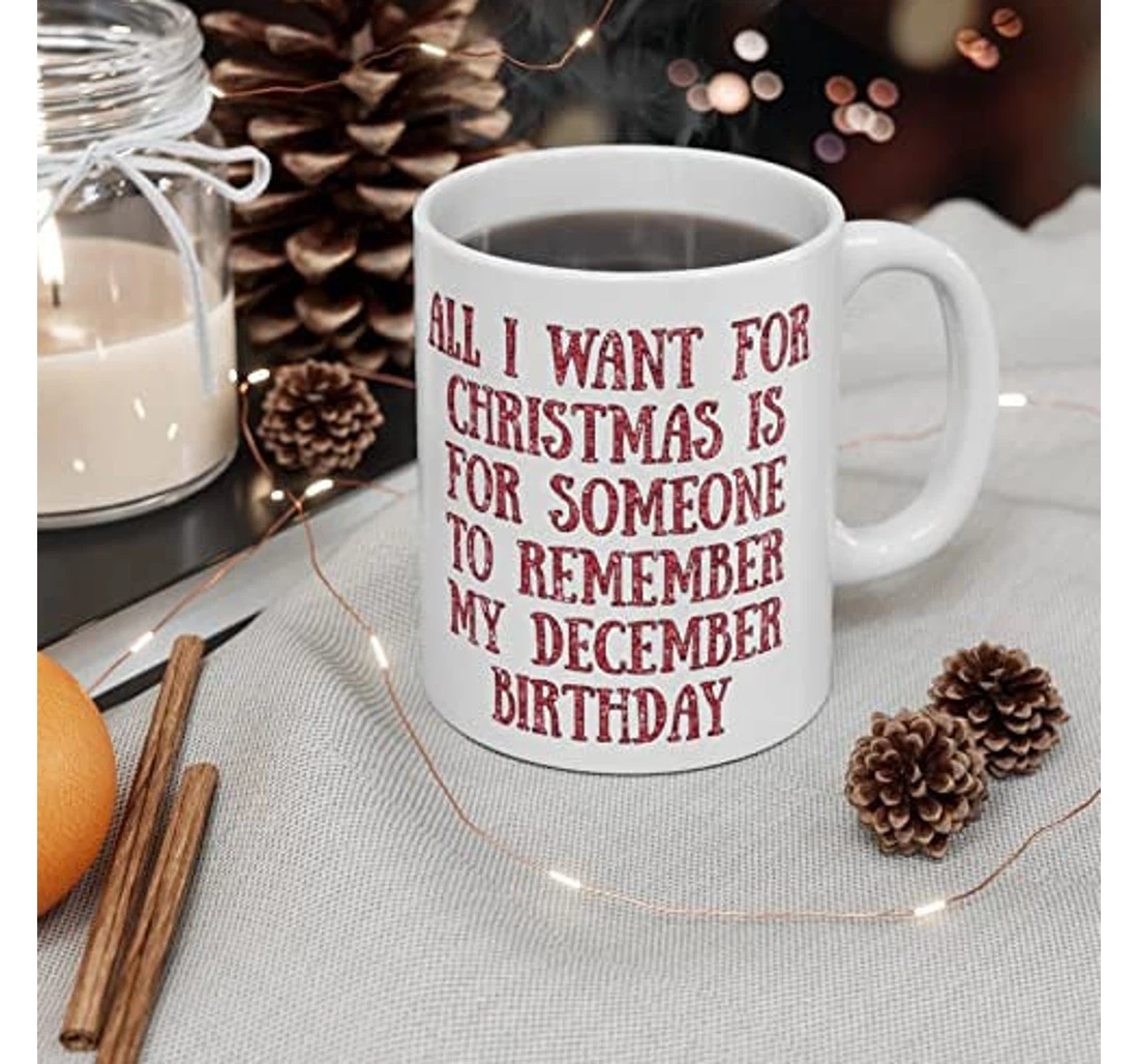 All I Want For Is To Remember My December For Your Best Friend Idea For Family Coworker On Ceramic Mug Print On Both Sides