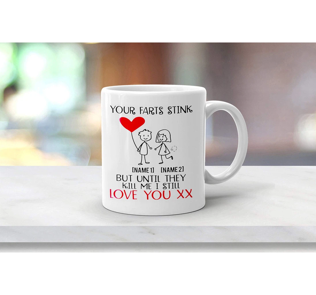 Your Farts Stink But Until They Kill Me I Still Love You Ceramic Mug Print On Both Sides