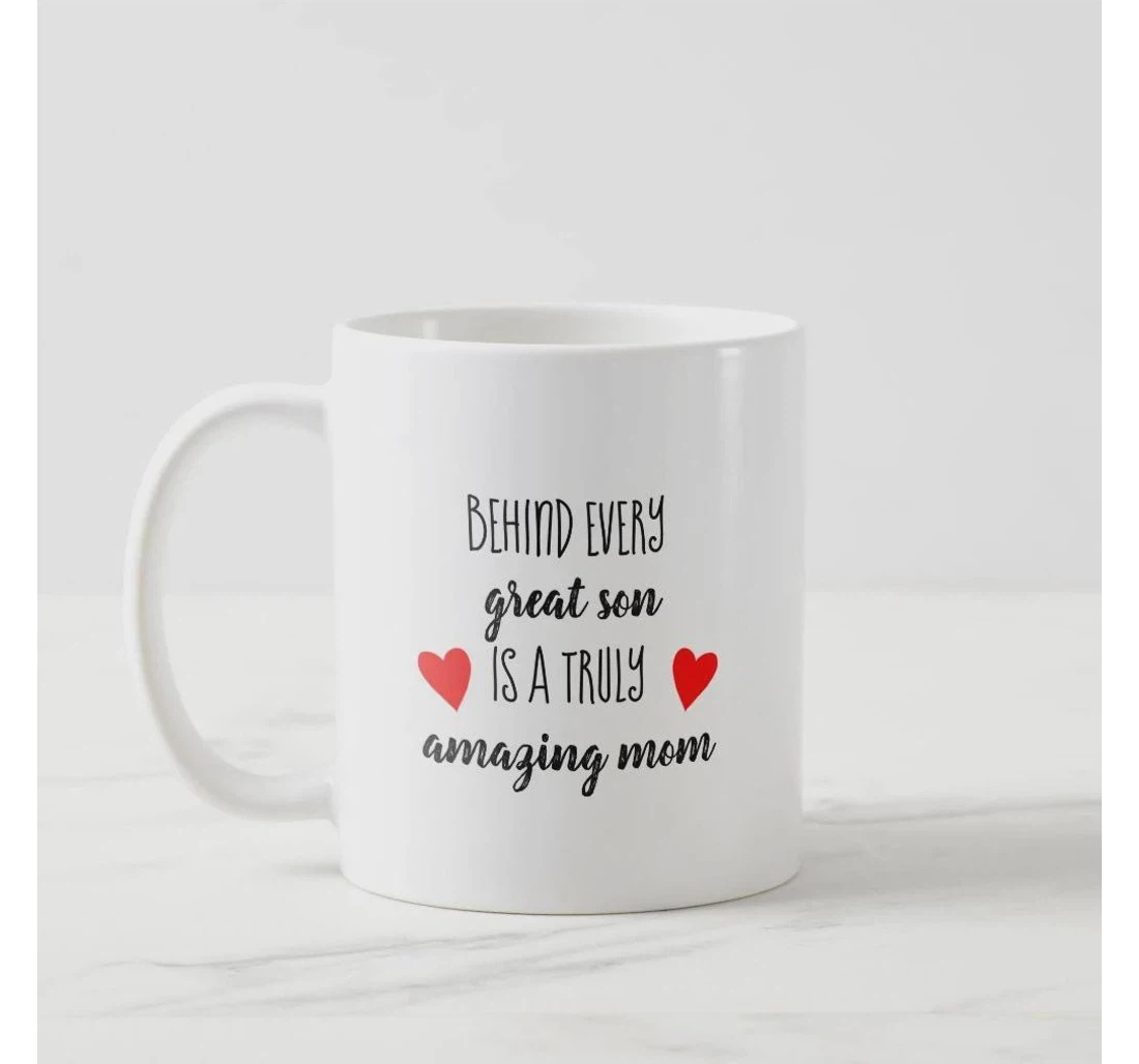 From Son Behind Every Great Son Is A Truely Amazing Mom From Son On Ceramic Mug Print On Both Sides