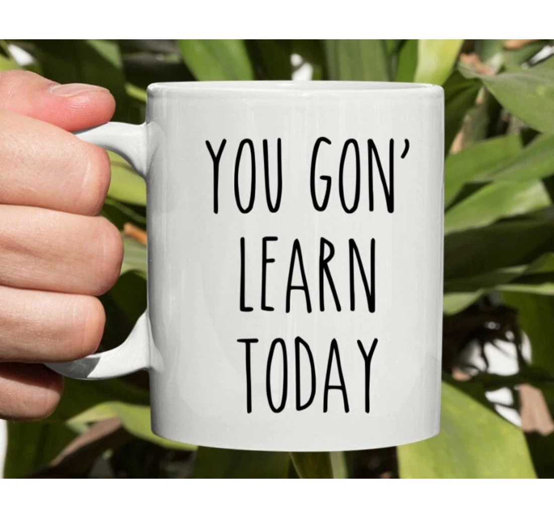 You Gon' Learn Today Funny Teacher Ceramic Mug Print On Both Sides