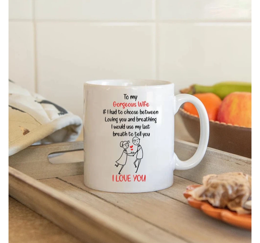 To My Gorgeous Wife If I Had To Choose Between Loving You From Husband On Valentine's Day Oz Ceramic Mug Print On Both Sides