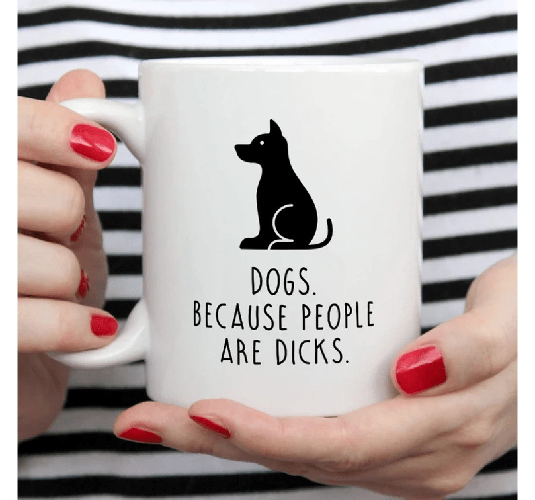 Dog Lovers Dogs Because People Are Dicks Dog Dad Dog Mom Pet Lovers Funny Dog Quote Pet For Dog Lovers Friends Ceramic Mug Print On Both Sides