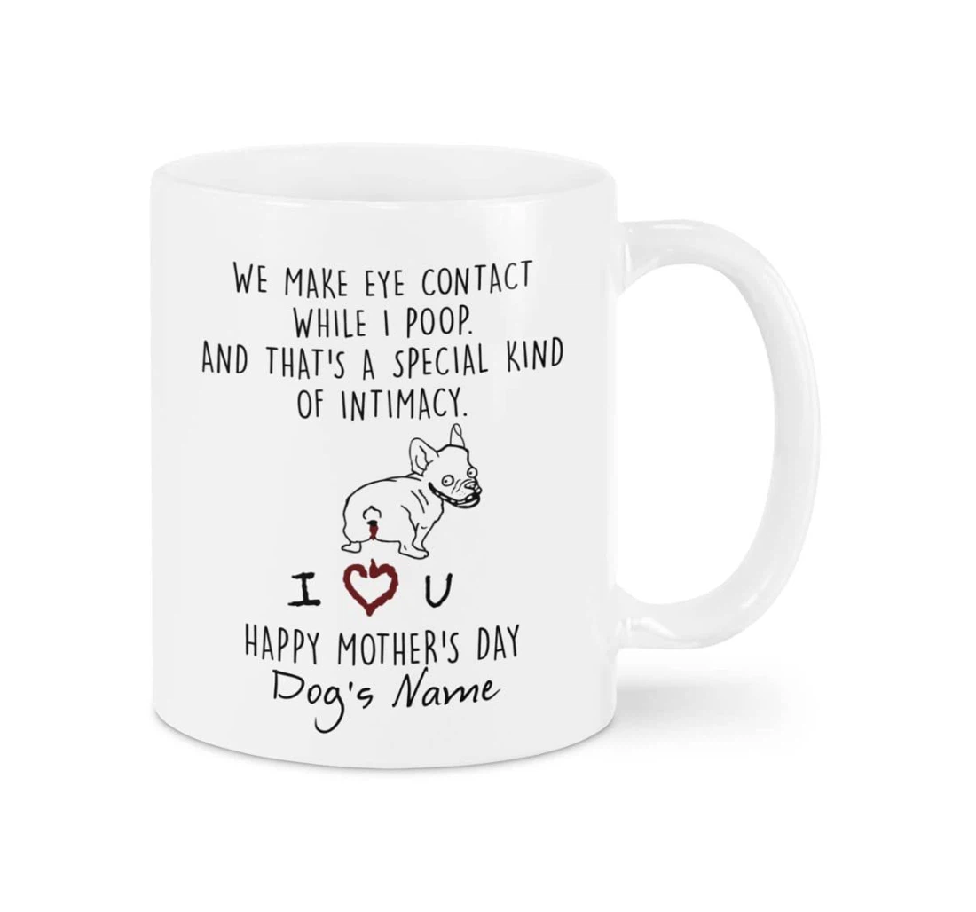 Personalized We Make Eye Contact While I Poop Funny Bulldog To Dog Mom Happy For Women Dog Mom Dog Lover Dog Owner Ceramic Mug Print On Both Sides