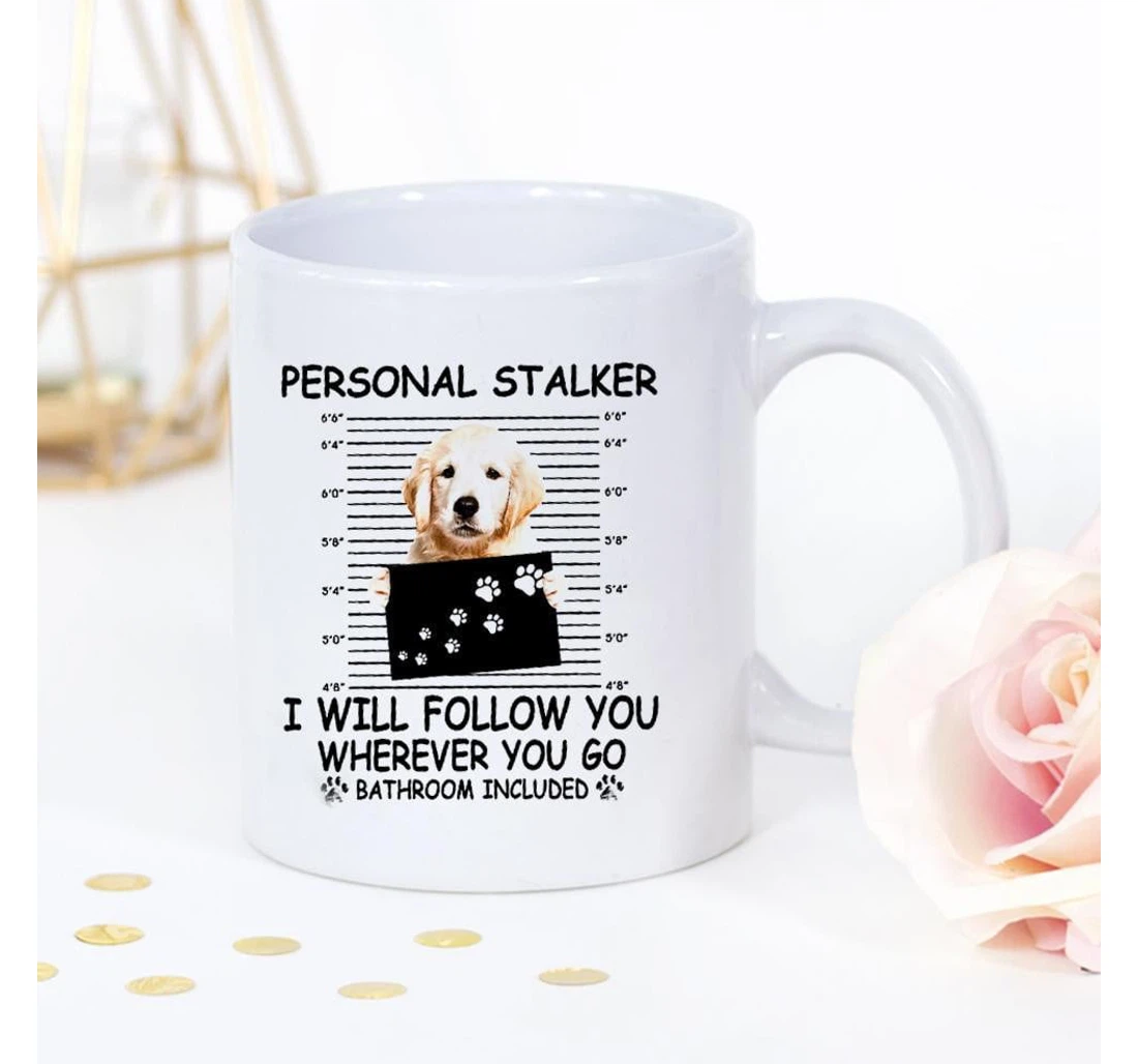 Golden Retriever Personal Stalker I Will Follow You Wherever You Go Bath Room Included Dog Lover For Ceramic Mug Print On Both Sides