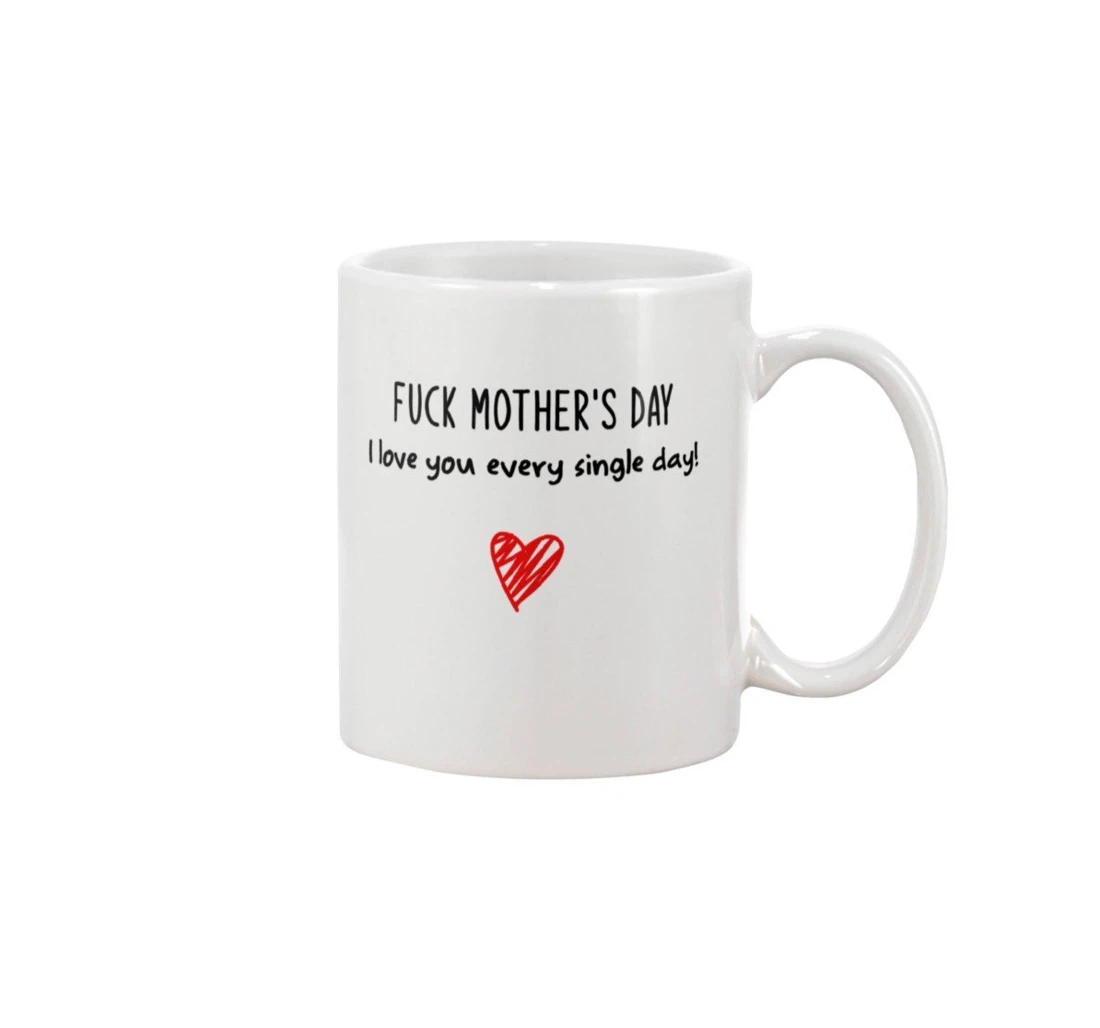 Funny Fuck I Love Every Single Day To Mom Best From Son Daughter Funny Mom Ceramic Mug Print On Both Sides