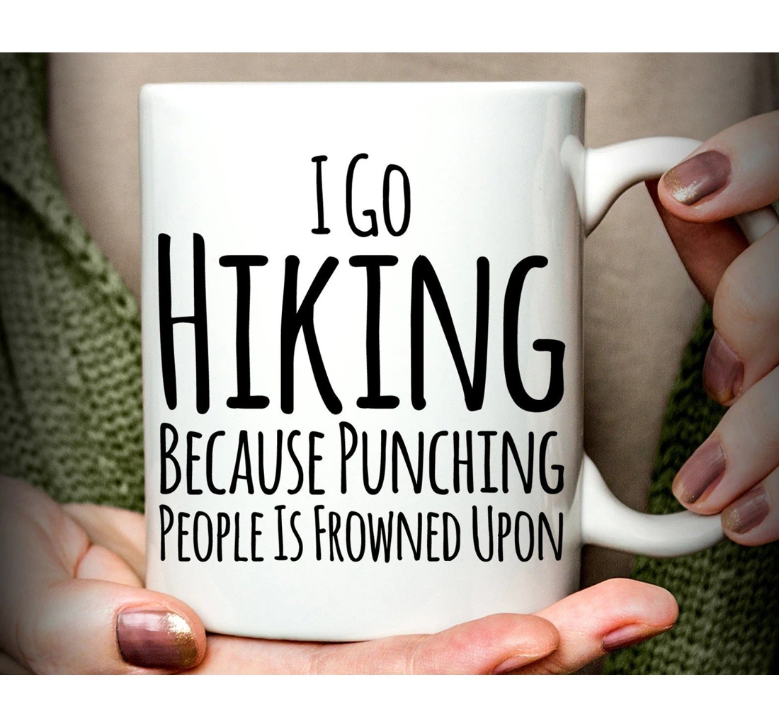 I Go Hiking Because Punching People Is Frowned Upon Funny Hiking For Hikers Ceramic Mug Print On Both Sides