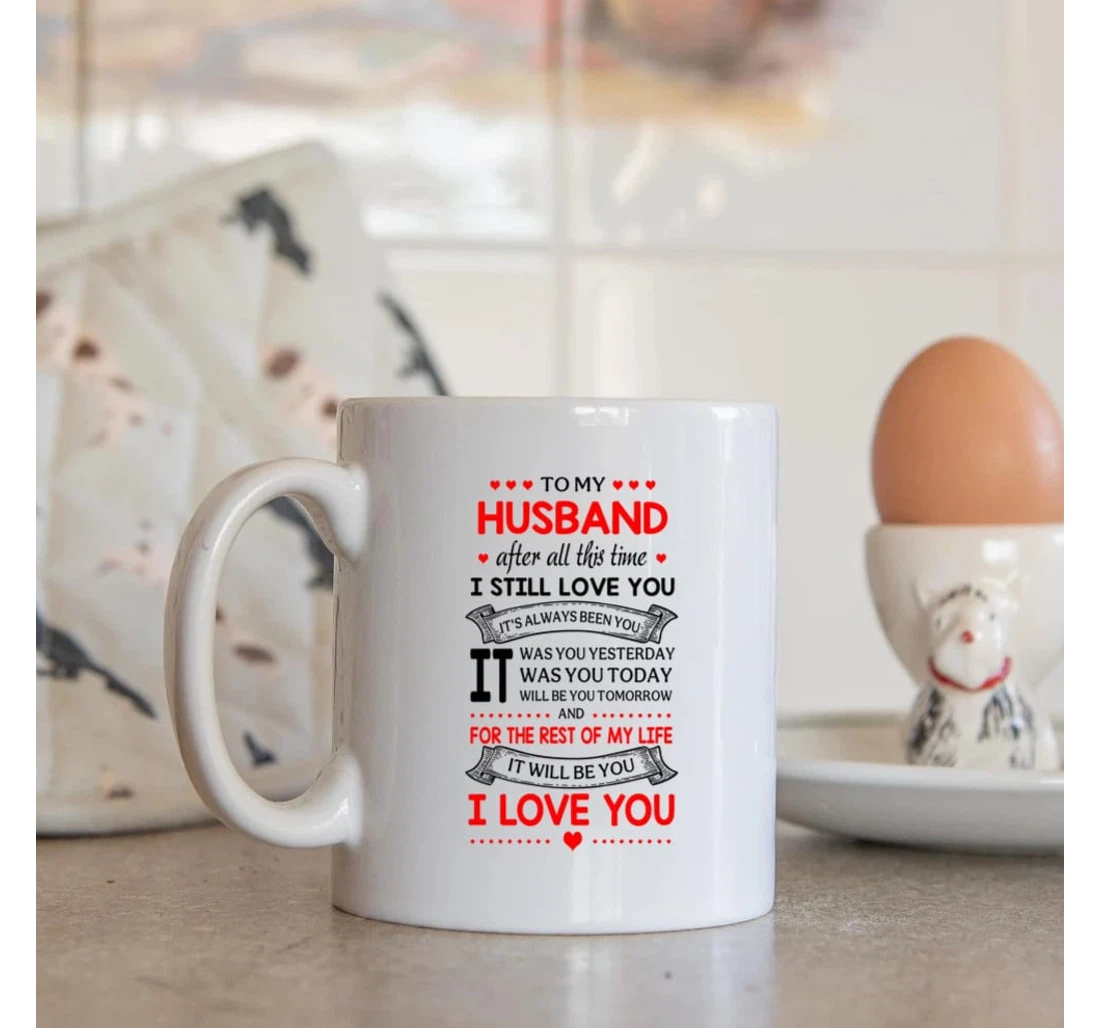 To My Husband After All This Time I Still Love You Valentine Wedding For Husband From Wife Mugs Ceramic Mug Print On Both Sides