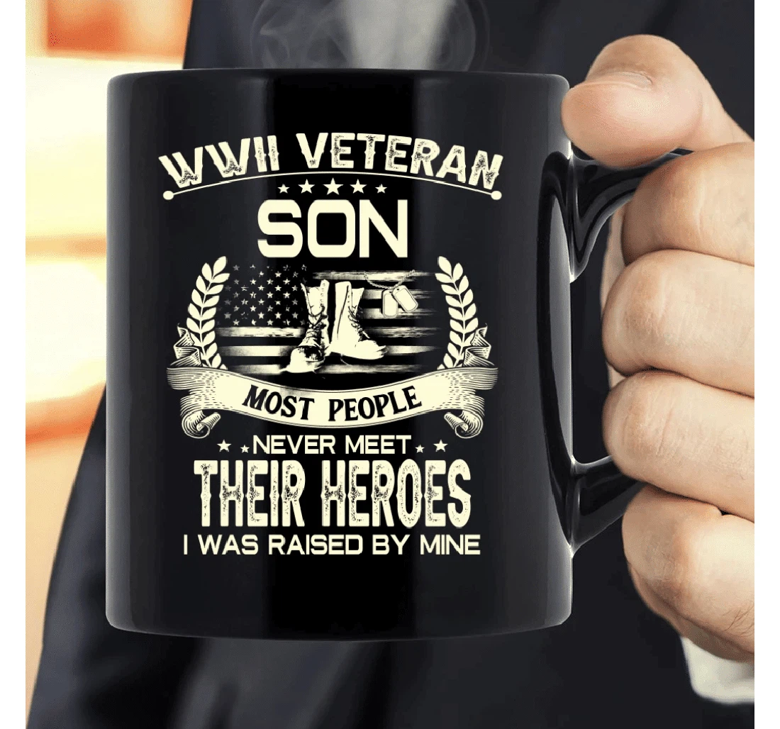 Wwii Veteran Son Most People Never Meet Their Heroes I Was Raise By Mine For Son From Dad Military Ceramic Mug Print On Both Sides