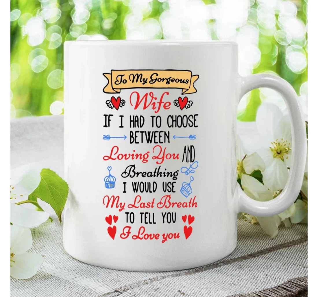 To My Gorgeous Wife If I Had To Choose Between Loving You From Husband On Valentine's Day Oz Ceramic Mug Print On Both Sides