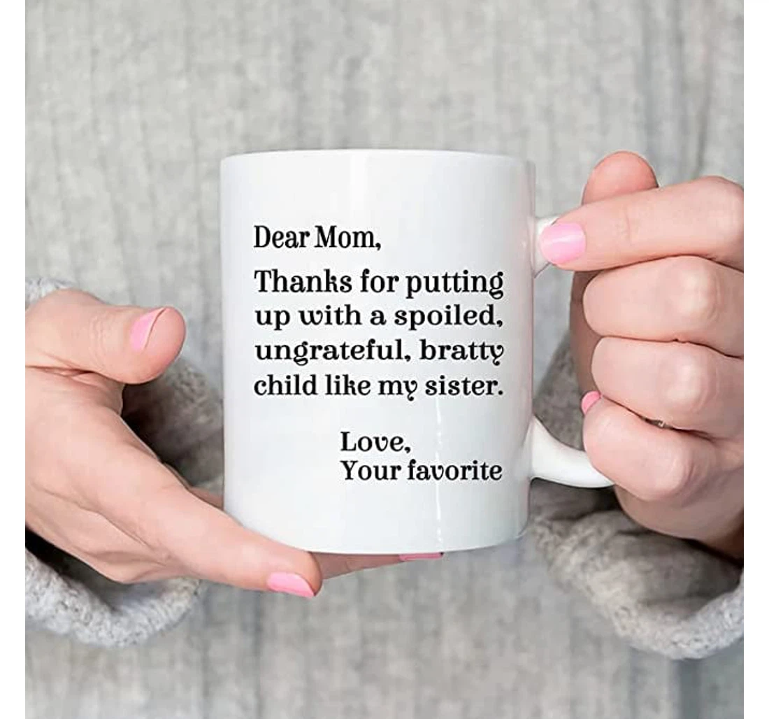 Dear Mom Thanks For Putting Up With A Spoiled Child Like My Sister From Daughter Son Funny For Ceramic Mug Print On Both Sides