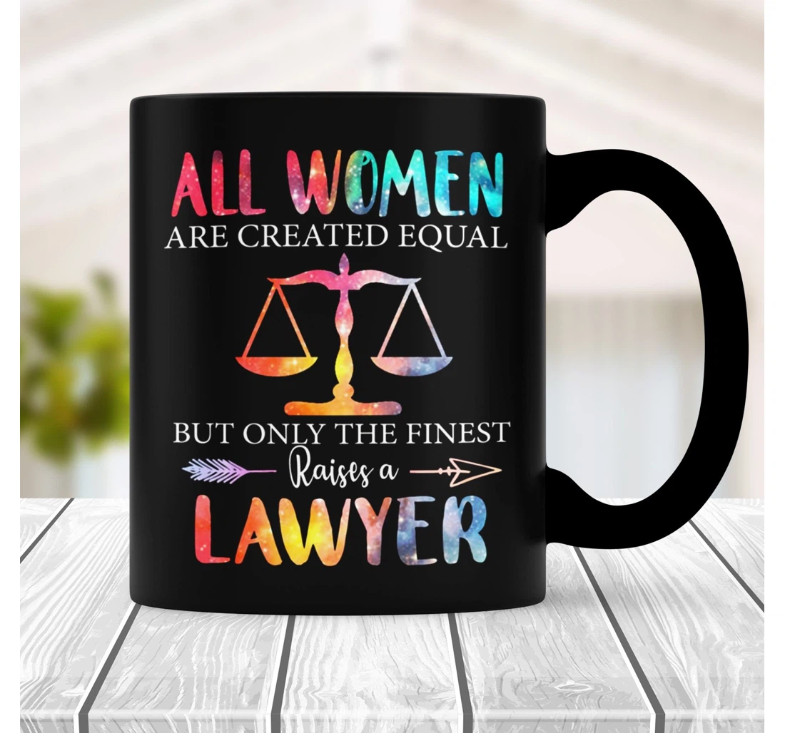 All Women Are Created Equal But Only The Finest Raises A Lawyer Lawyer For Women Lawyer Graduation Attorney Ceramic Mug Print On Both Sides