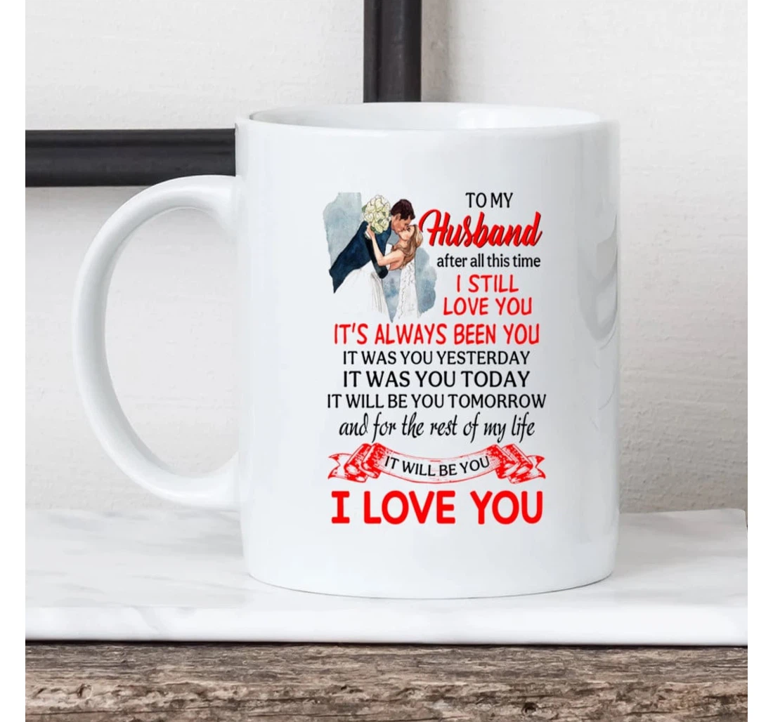 Wedding To My Husband After All This Time I Still Love You Valentine Wedding For Husband From Wife Mugs Ceramic Mug Print On Both Sides