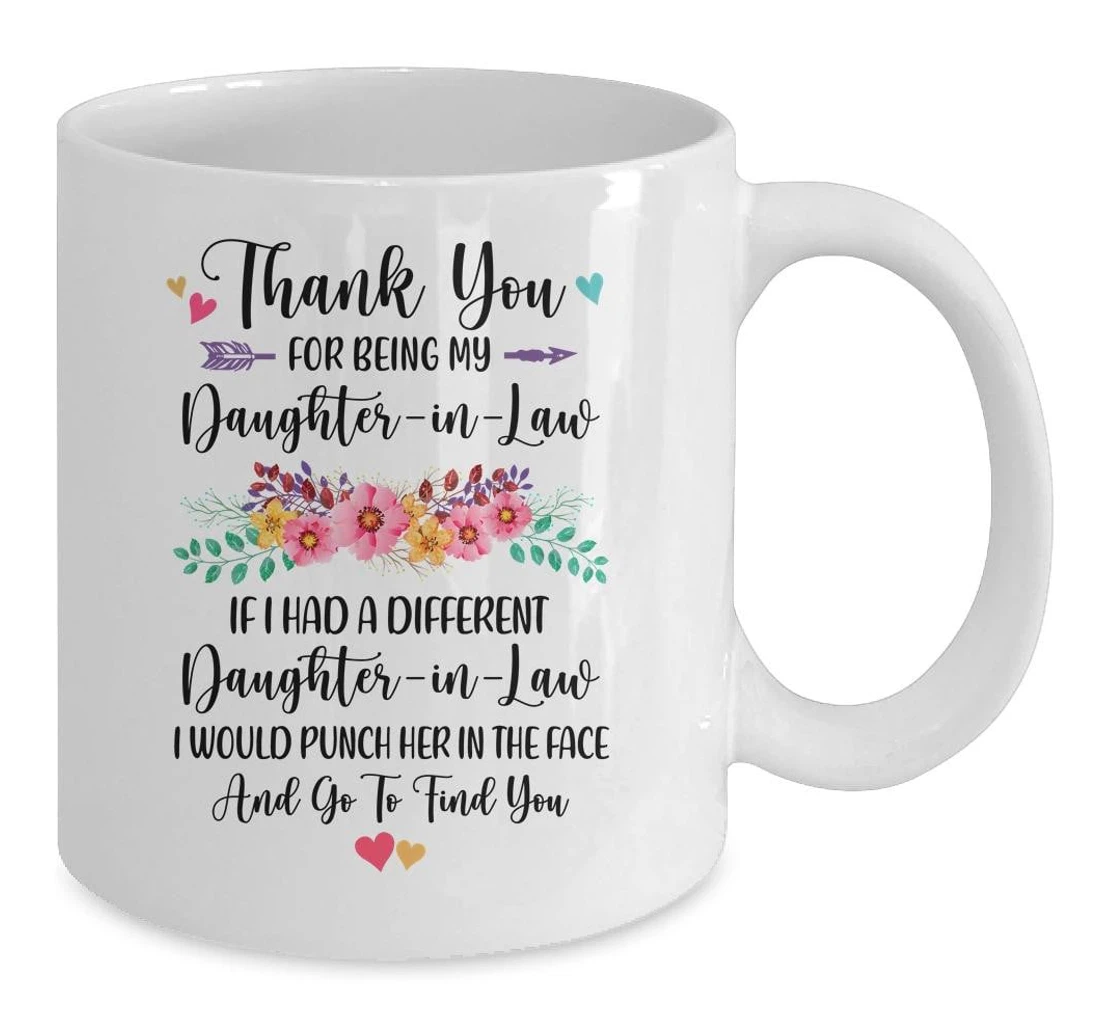 Thank You For Being My Daughter In Law If I Had A Different Daughter In Law I Would Punch Her In The Face And Go To Find You Funny For Ceramic Mug Print On Both Sides